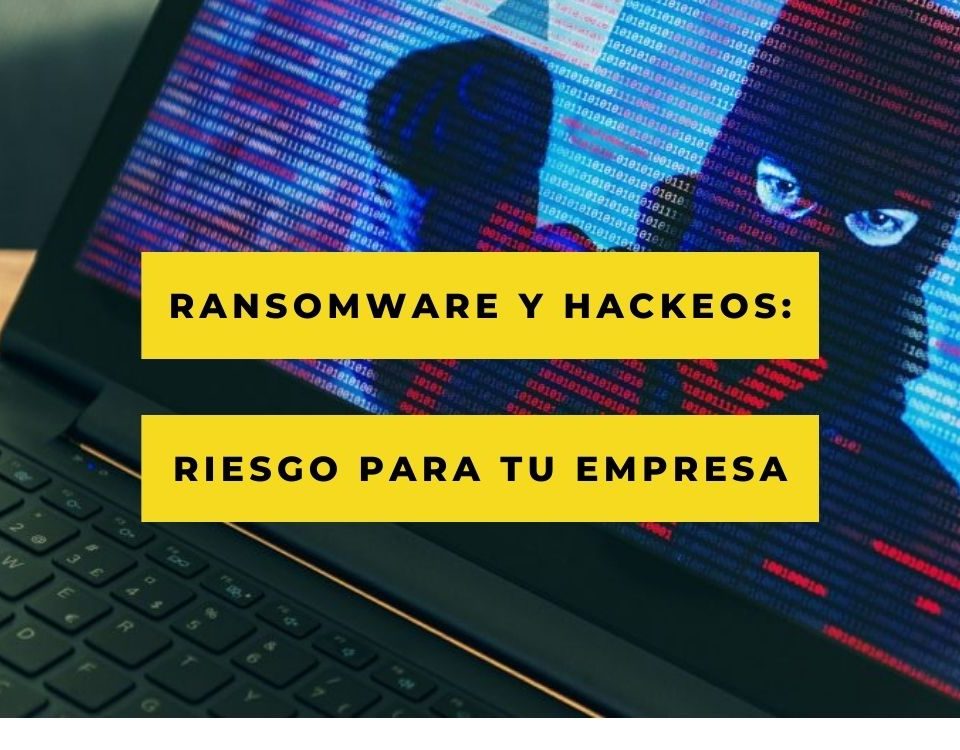 Ransomware y hackeos que ponen en peligro a las empresas