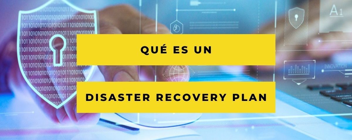 Qué es un Disaster Recovery Plan, y por qué necesitas uno. 7 Qué es un Disaster Recover Plan