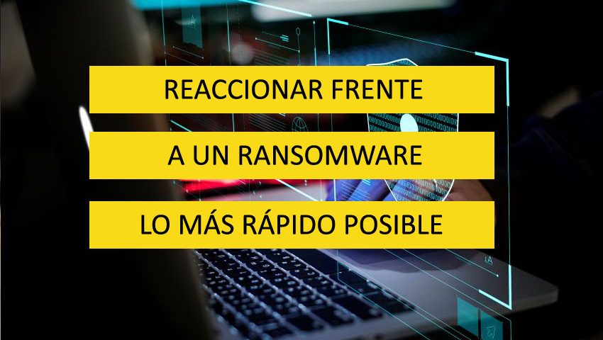 Reaccionar frente a un ransomware lo más rápido posible