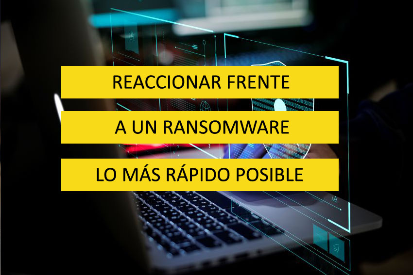 Reaccionar frente a un ransomware lo más rápido posible